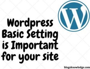 Wordpress Basic Setting is Important for your site