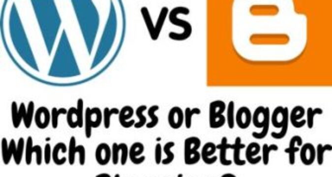 WordPress or Blogger Which one is Better for Blogging?