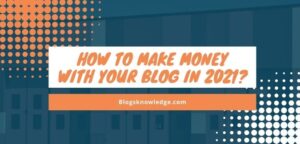 How to Make Money With Your Blog in 2021