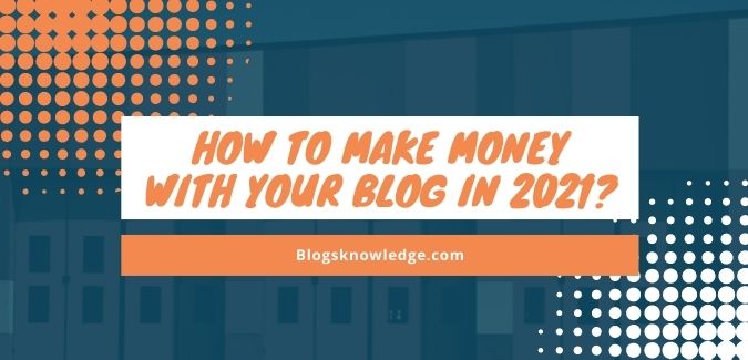 How to Make Money With Your Blog in 2021